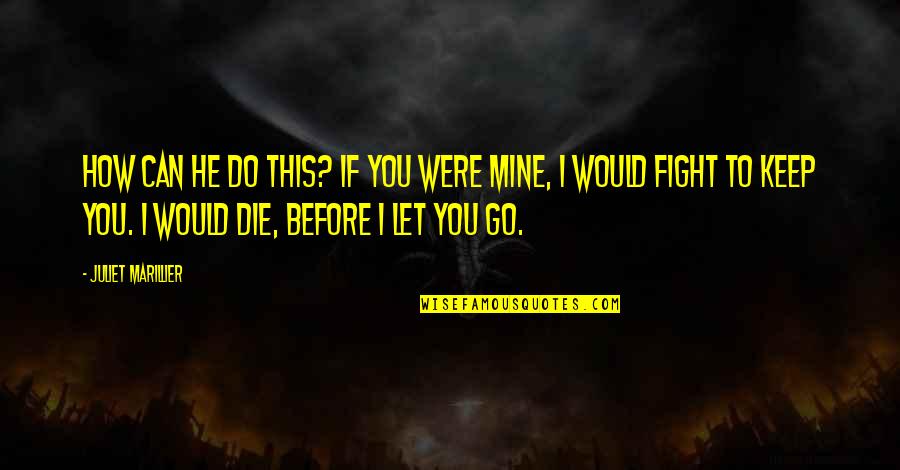 If I Die Quotes By Juliet Marillier: How can he do this? If you were