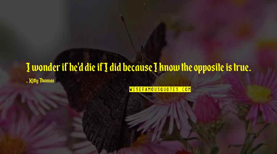 If I Die Quotes By Kitty Thomas: I wonder if he'd die if I did