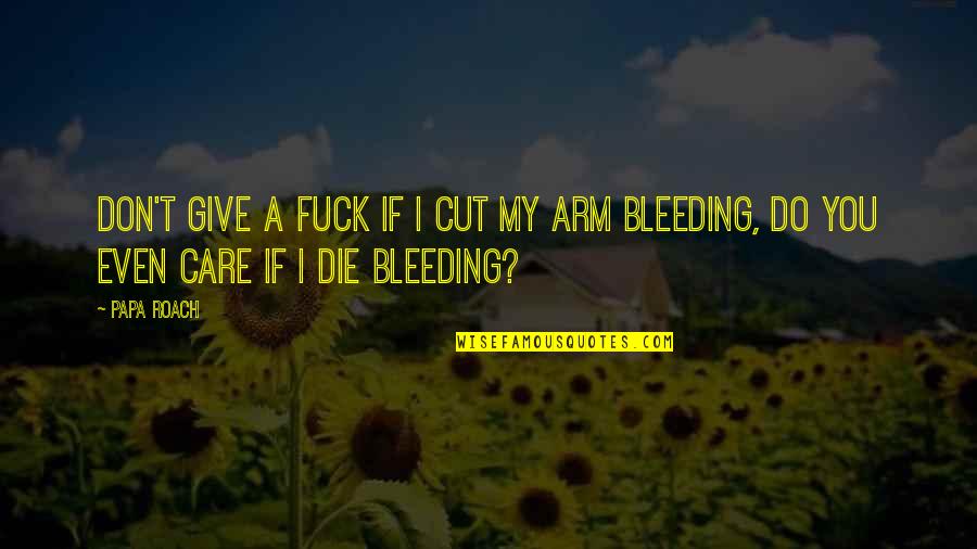 If I Die Quotes By Papa Roach: Don't give a fuck if I cut my