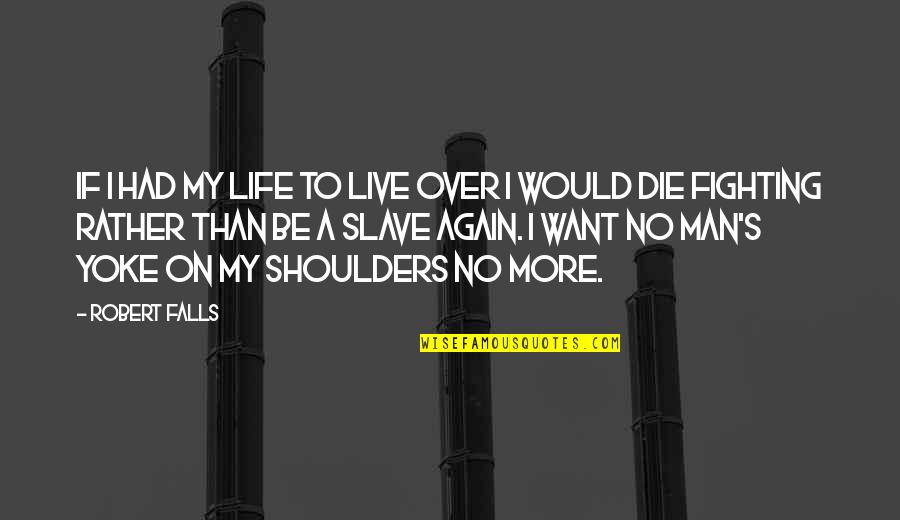 If I Die Quotes By Robert Falls: If I had my life to live over