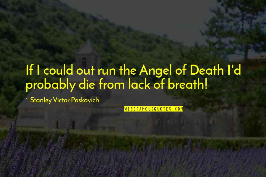 If I Die Quotes By Stanley Victor Paskavich: If I could out run the Angel of