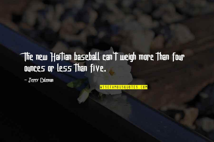 If I Die Remember I Love You Quotes By Jerry Coleman: The new Haitian baseball can't weigh more than