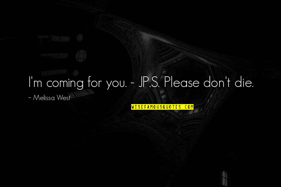 If I Die Soon Quotes By Melissa West: I'm coming for you. - JP.S. Please don't