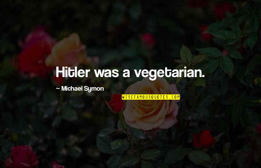 If I Die Today Love Quotes By Michael Symon: Hitler was a vegetarian.