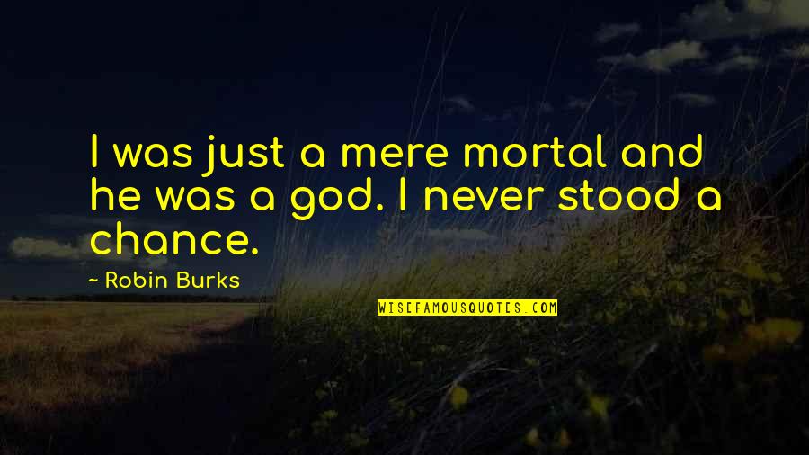 If I Die Today Love Quotes By Robin Burks: I was just a mere mortal and he