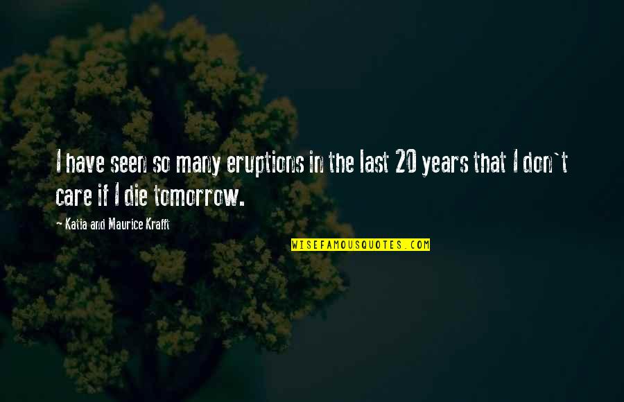 If I Die Tomorrow Quotes By Katia And Maurice Krafft: I have seen so many eruptions in the