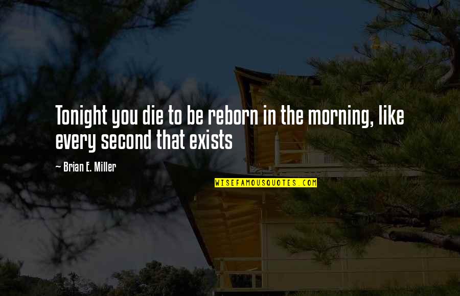 If I Die Tonight Quotes By Brian E. Miller: Tonight you die to be reborn in the