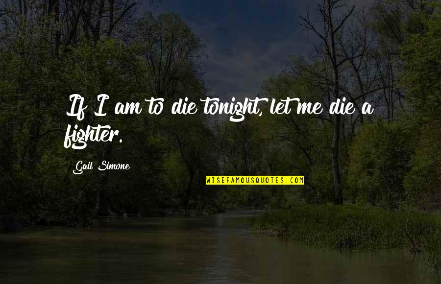 If I Die Tonight Quotes By Gail Simone: If I am to die tonight, let me