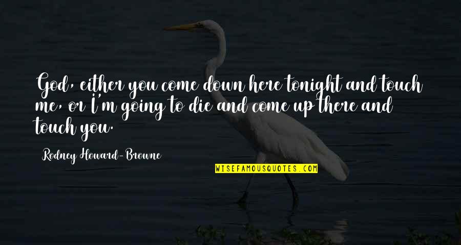 If I Die Tonight Quotes By Rodney Howard-Browne: God, either you come down here tonight and