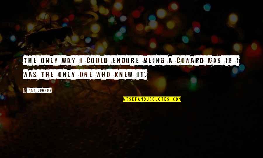 If I Die Would You Cry Quotes By Pat Conroy: The only way I could endure being a