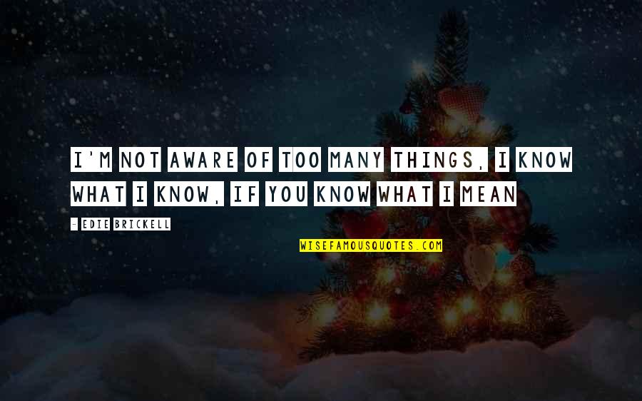 If I Die Young Lyrics Quotes By Edie Brickell: I'm not aware of too many things, I