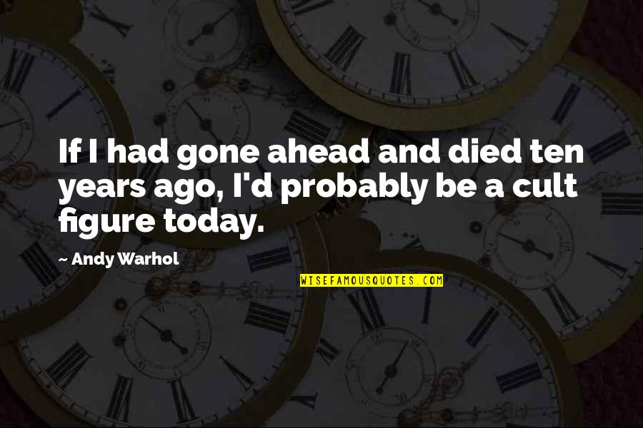 If I Died Today Quotes By Andy Warhol: If I had gone ahead and died ten