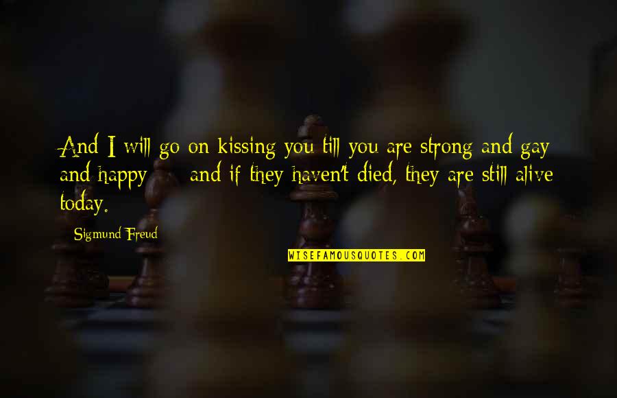 If I Died Today Quotes By Sigmund Freud: And I will go on kissing you till