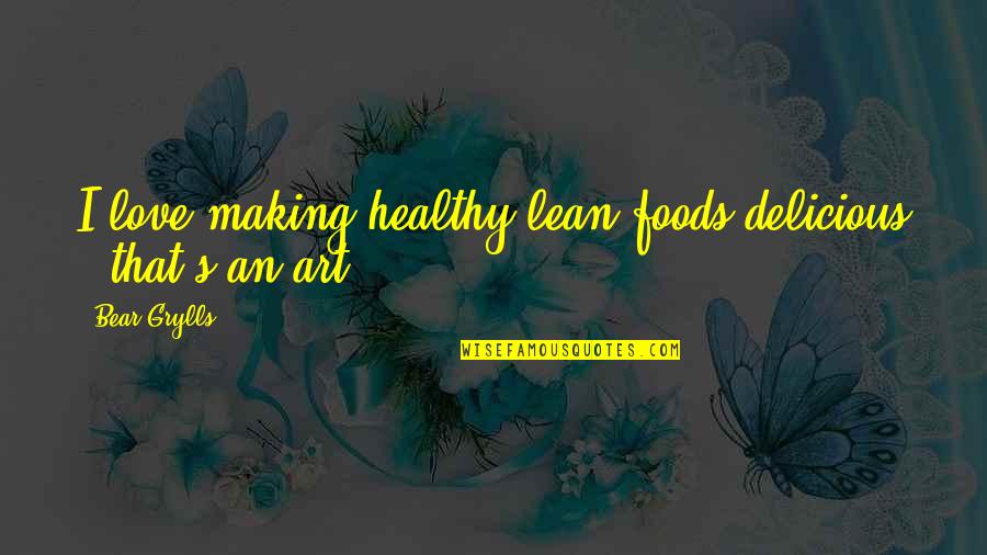 If I Died Who Would Care Quotes By Bear Grylls: I love making healthy lean foods delicious -
