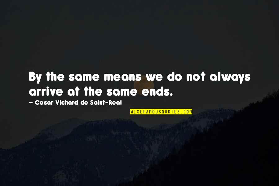 If I Do The Same To You Quotes By Cesar Vichard De Saint-Real: By the same means we do not always If I Do The Same To You Quotes By Cesar Vichard De Saint-Real: By the same means we do not always