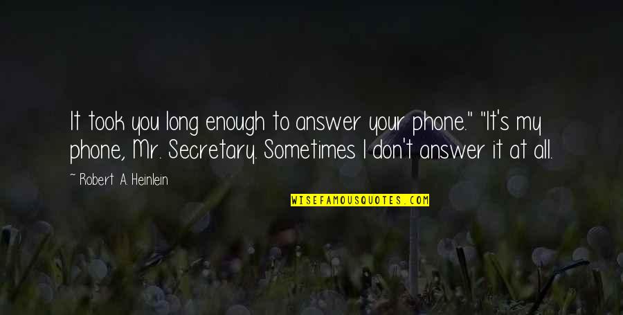 If I Don't Answer The Phone Quotes By Robert A. Heinlein: It took you long enough to answer your