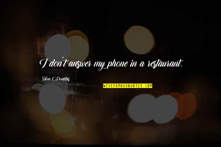 If I Don't Answer The Phone Quotes By Tom Douglas: I don't answer my phone in a restaurant.