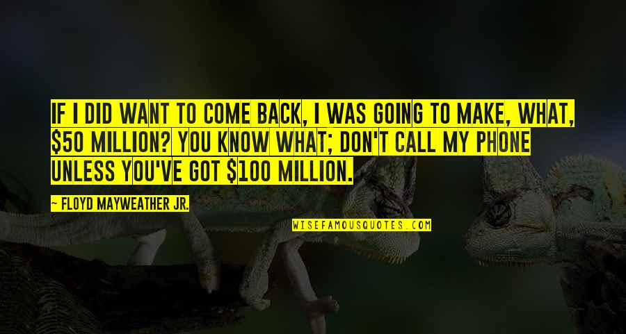 If I Don't Call You Quotes By Floyd Mayweather Jr.: If I did want to come back, I
