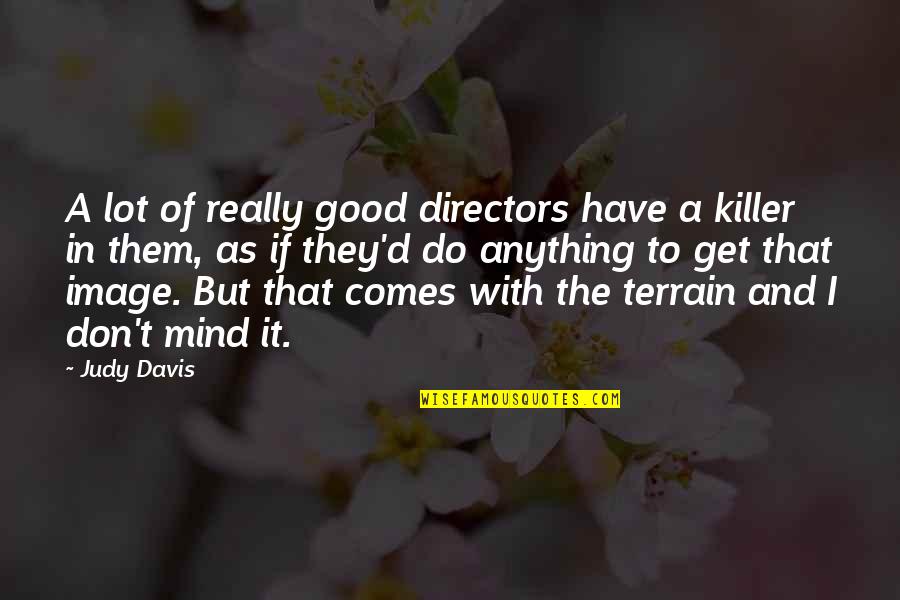 If I Don't Have Anything Quotes By Judy Davis: A lot of really good directors have a