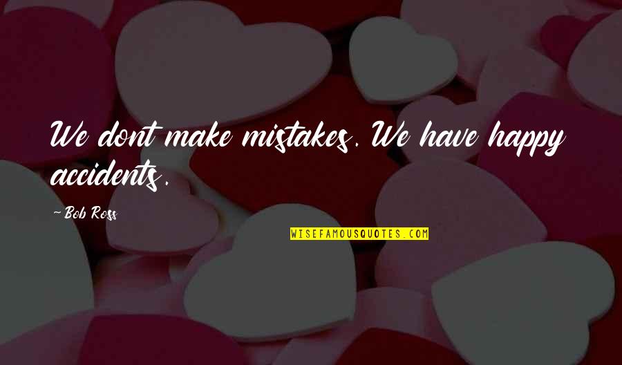 If I Dont Have I Dont Have Quotes By Bob Ross: We dont make mistakes. We have happy accidents.