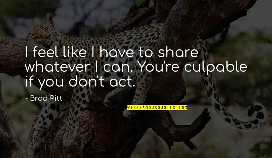 If I Don't Like You Quotes By Brad Pitt: I feel like I have to share whatever
