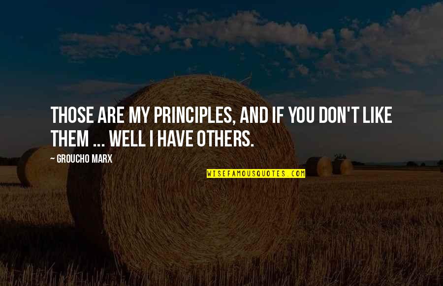 If I Don't Like You Quotes By Groucho Marx: Those are my principles, and if you don't