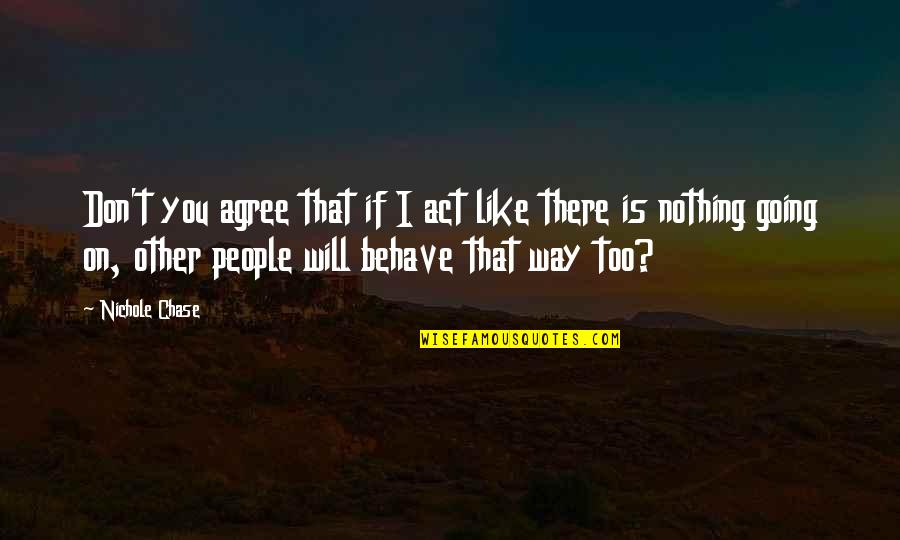 If I Don't Like You Quotes By Nichole Chase: Don't you agree that if I act like