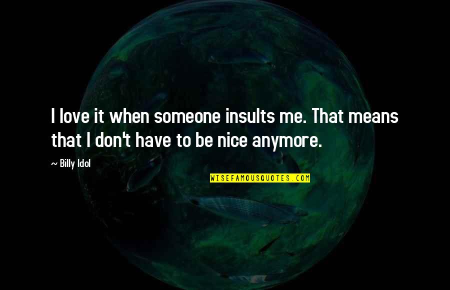 If I Don't Love You Anymore Quotes By Billy Idol: I love it when someone insults me. That