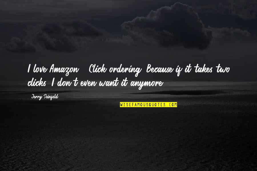 If I Don't Love You Anymore Quotes By Jerry Seinfeld: I love Amazon 1-Click ordering. Because if it