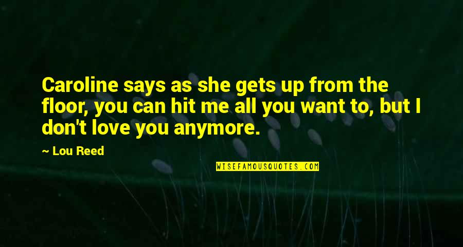 If I Don't Love You Anymore Quotes By Lou Reed: Caroline says as she gets up from the