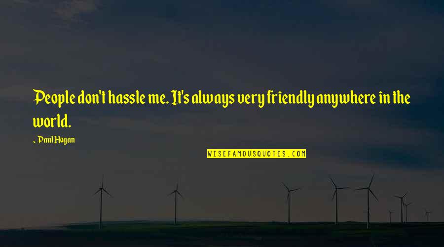 If I Dont Message You First Quotes By Paul Hogan: People don't hassle me. It's always very friendly