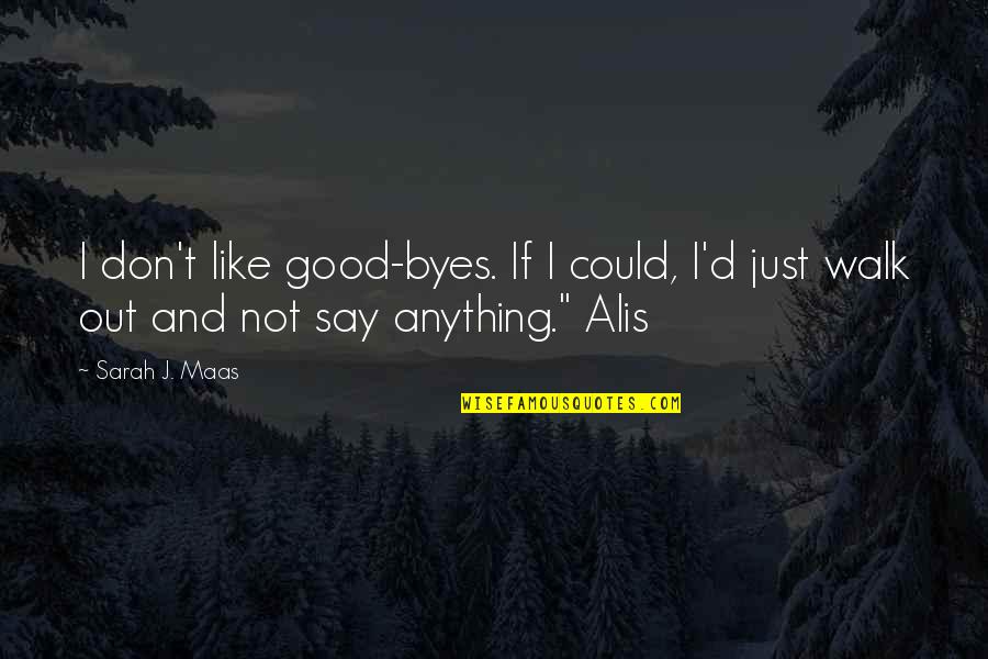 If I Don't Say Anything Quotes By Sarah J. Maas: I don't like good-byes. If I could, I'd