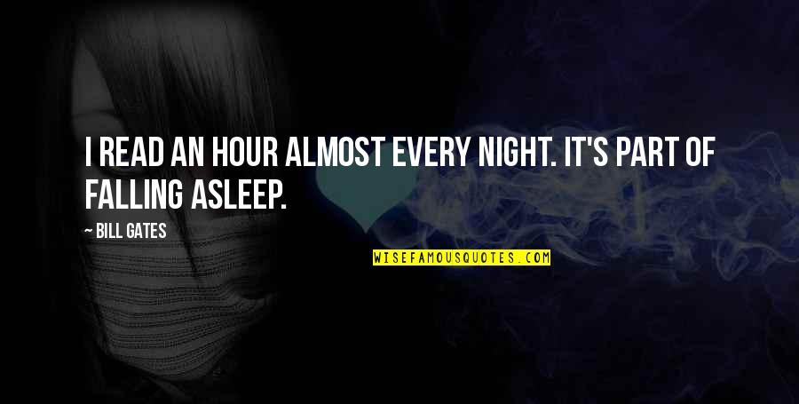 If I Fall Asleep Quotes By Bill Gates: I read an hour almost every night. It's