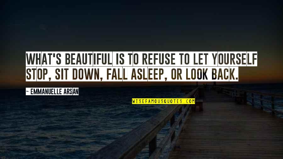 If I Fall Asleep Quotes By Emmanuelle Arsan: What's beautiful is to refuse to let yourself