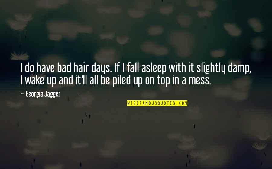 If I Fall Asleep Quotes By Georgia Jagger: I do have bad hair days. If I