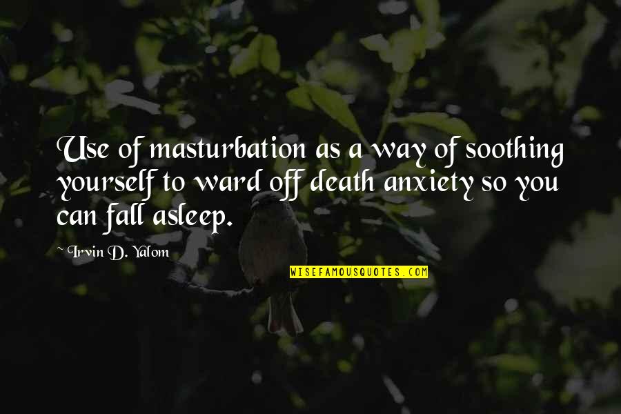If I Fall Asleep Quotes By Irvin D. Yalom: Use of masturbation as a way of soothing