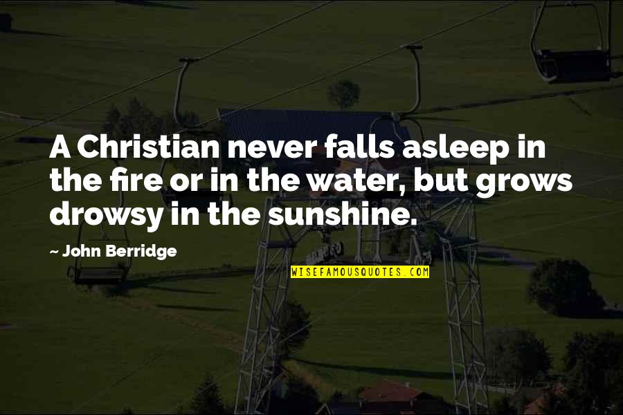 If I Fall Asleep Quotes By John Berridge: A Christian never falls asleep in the fire