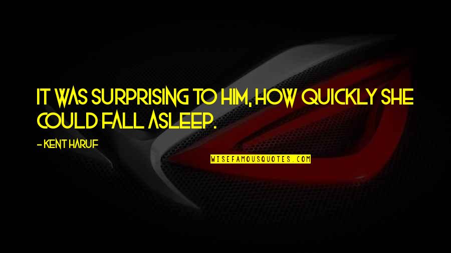If I Fall Asleep Quotes By Kent Haruf: It was surprising to him, how quickly she