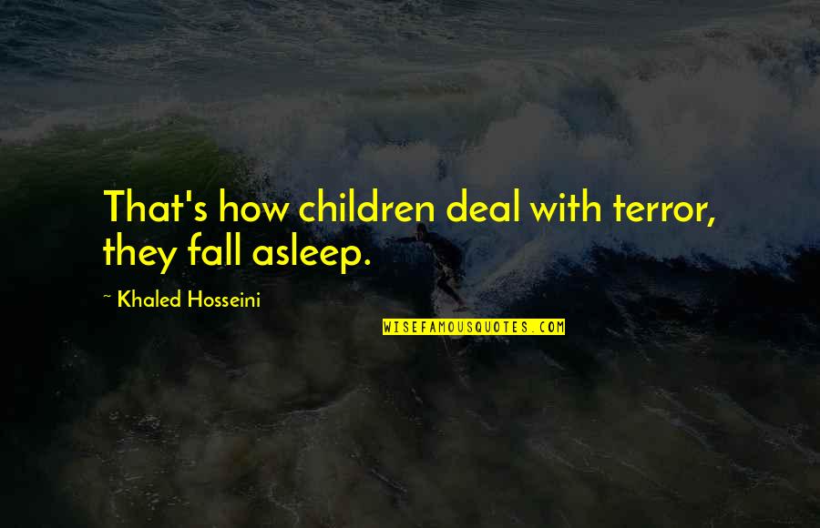 If I Fall Asleep Quotes By Khaled Hosseini: That's how children deal with terror, they fall
