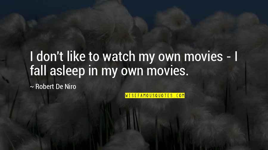 If I Fall Asleep Quotes By Robert De Niro: I don't like to watch my own movies