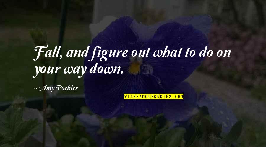 If I Fall Down Quotes By Amy Poehler: Fall, and figure out what to do on