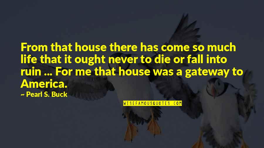 If I Fall If I Die Quotes By Pearl S. Buck: From that house there has come so much