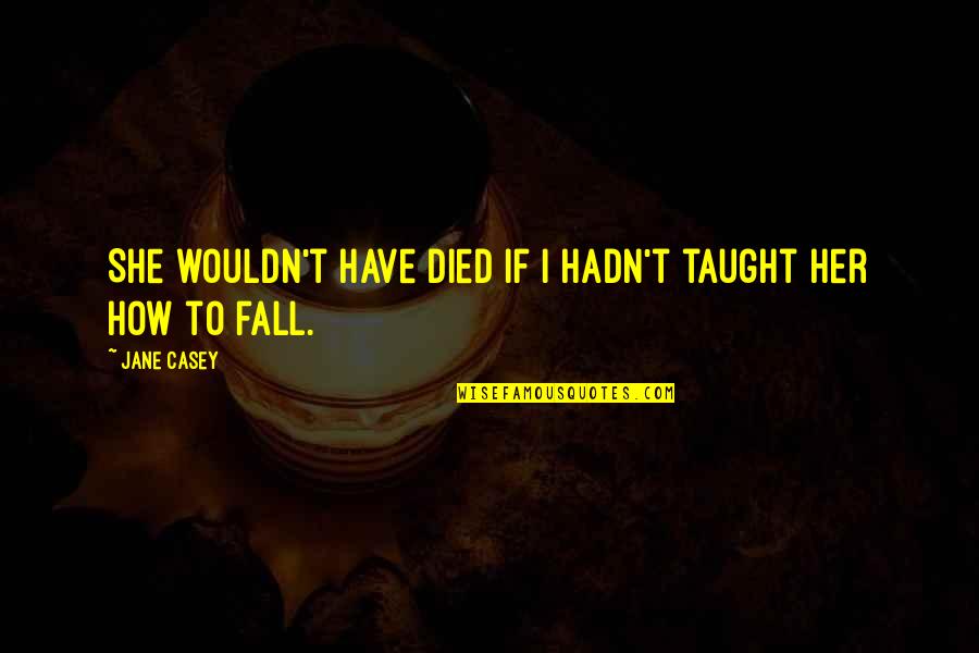 If I Fall Quotes By Jane Casey: She wouldn't have died if I hadn't taught