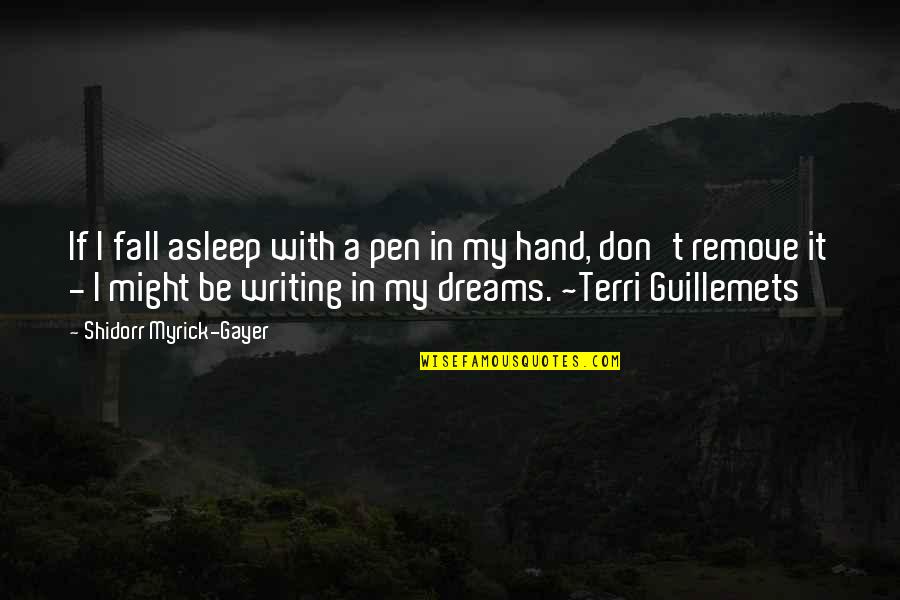 If I Fall Quotes By Shidorr Myrick-Gayer: If I fall asleep with a pen in