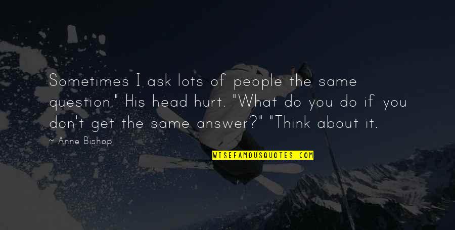 If I Get Hurt Quotes By Anne Bishop: Sometimes I ask lots of people the same