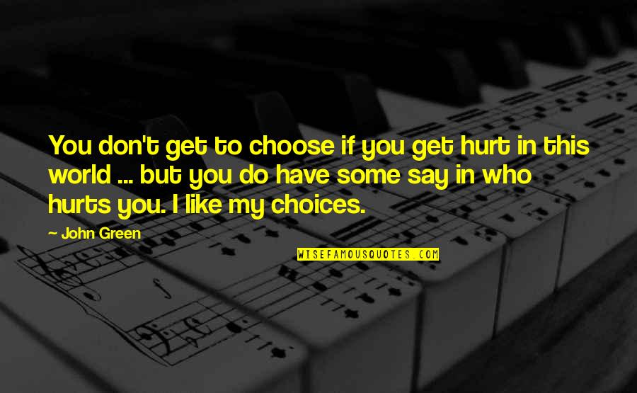 If I Get Hurt Quotes By John Green: You don't get to choose if you get