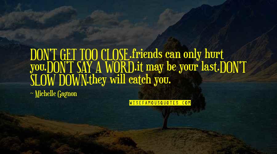 If I Get Hurt Quotes By Michelle Gagnon: DON'T GET TOO CLOSE.friends can only hurt you.DON'T