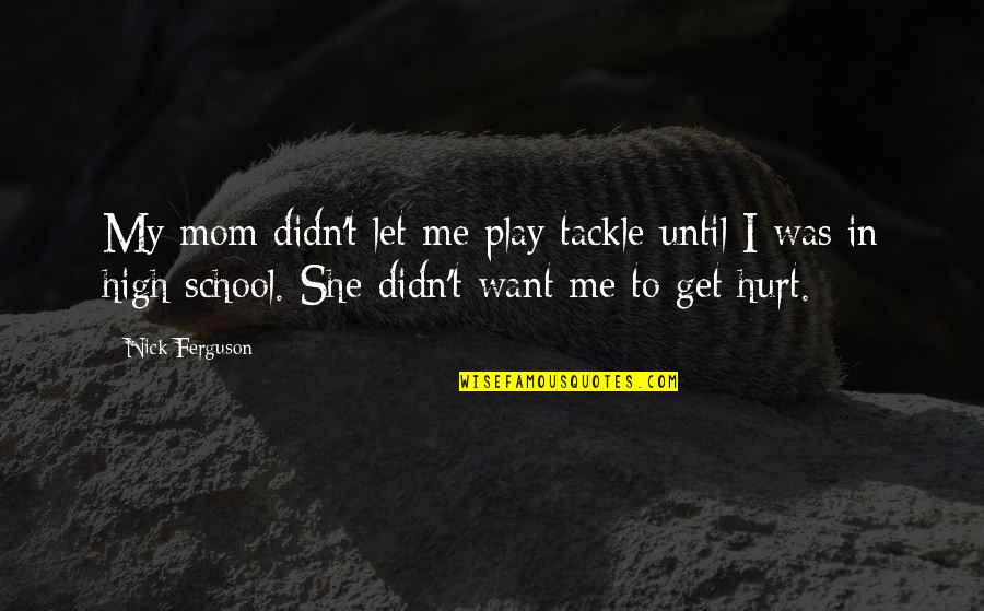If I Get Hurt Quotes By Nick Ferguson: My mom didn't let me play tackle until