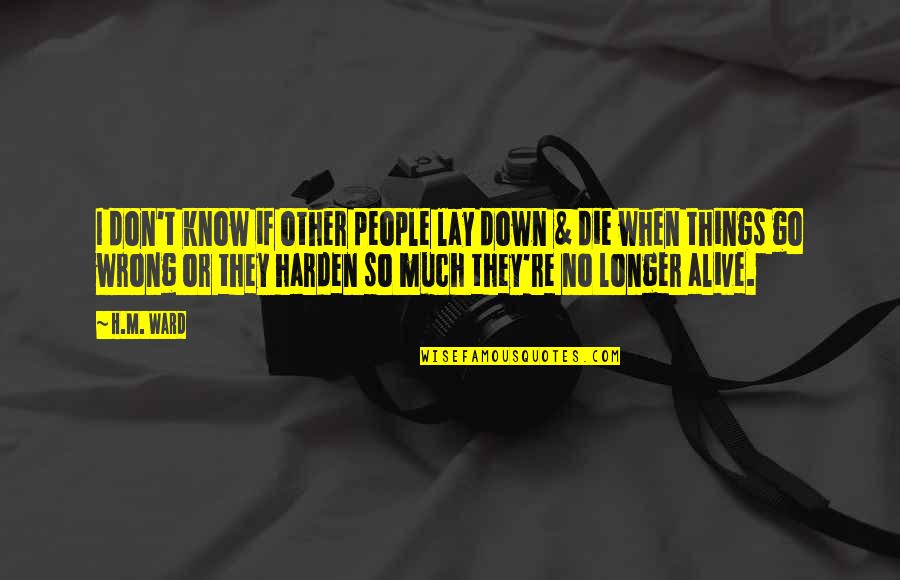 If I Go Down Quotes By H.M. Ward: I don't know if other people lay down