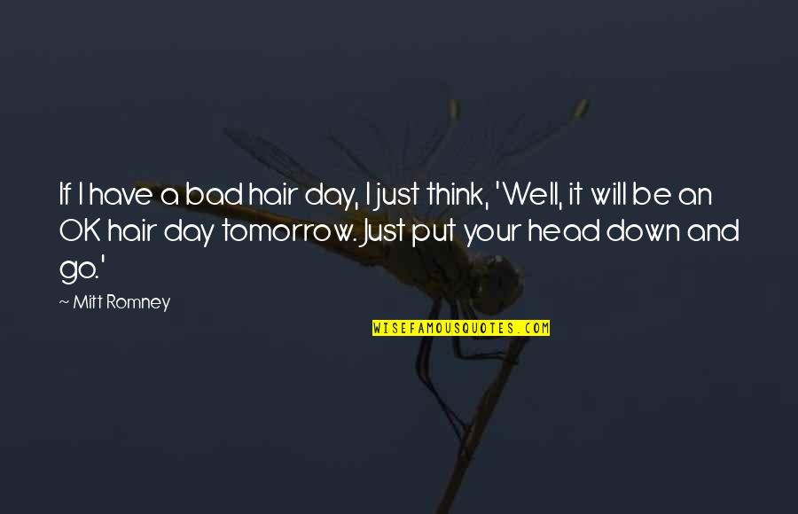 If I Go Down Quotes By Mitt Romney: If I have a bad hair day, I